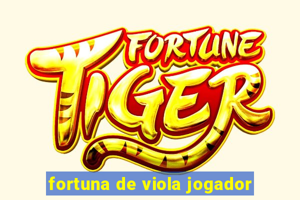 fortuna de viola jogador