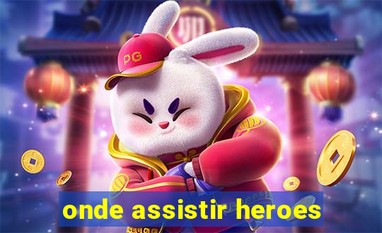 onde assistir heroes