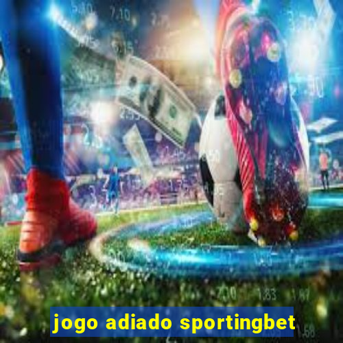 jogo adiado sportingbet