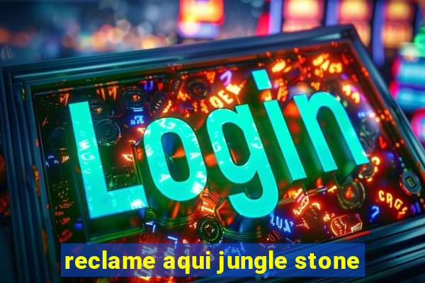 reclame aqui jungle stone