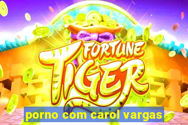 porno com carol vargas