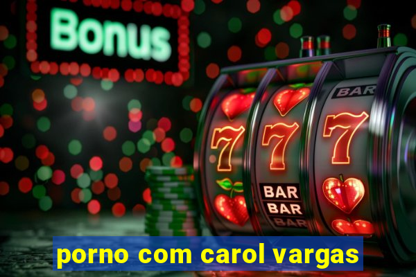 porno com carol vargas