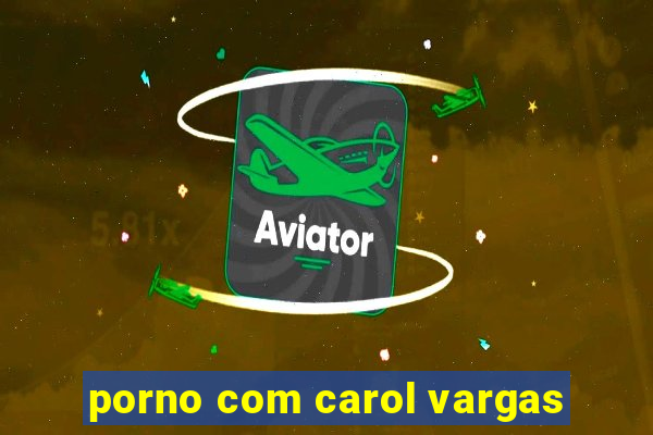 porno com carol vargas