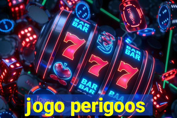 jogo perigoos