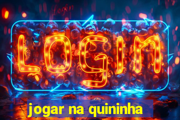 jogar na quininha