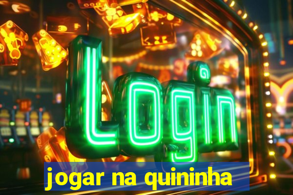 jogar na quininha