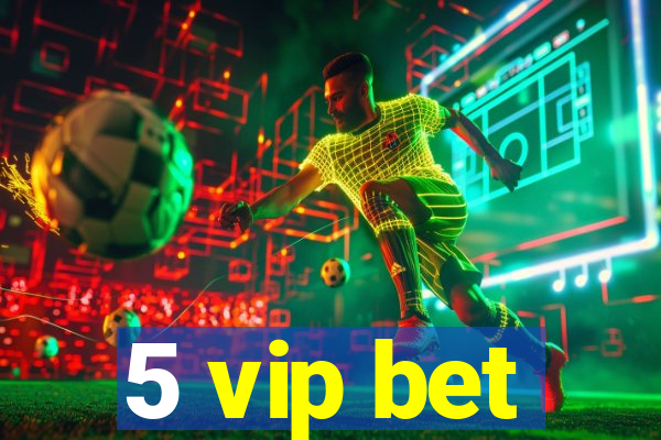 5 vip bet