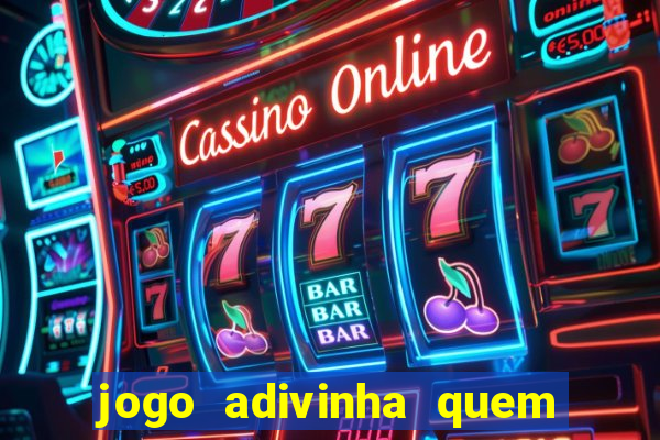 jogo adivinha quem sou eu