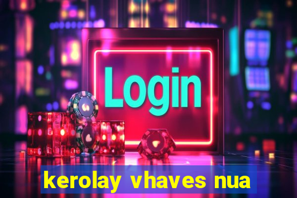 kerolay vhaves nua