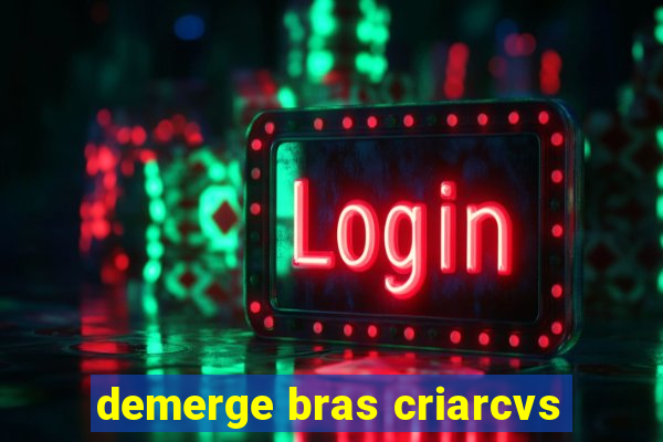 demerge bras criarcvs