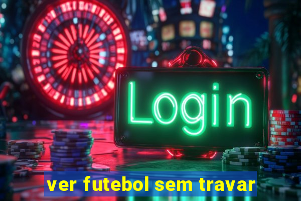 ver futebol sem travar