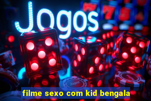 filme sexo com kid bengala