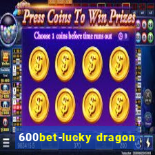 600bet-lucky dragon