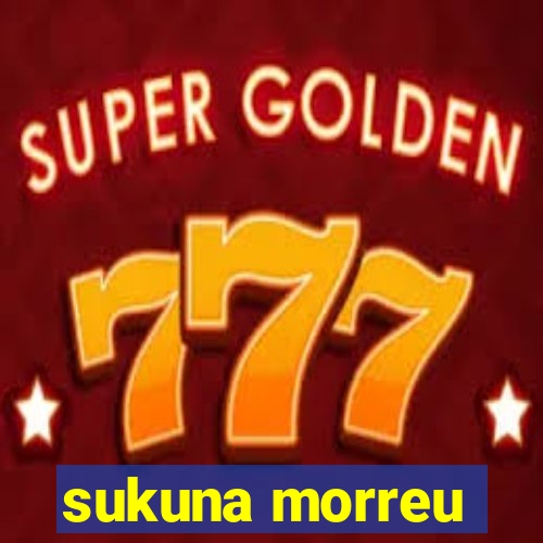 sukuna morreu