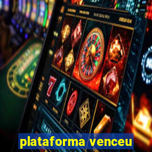 plataforma venceu