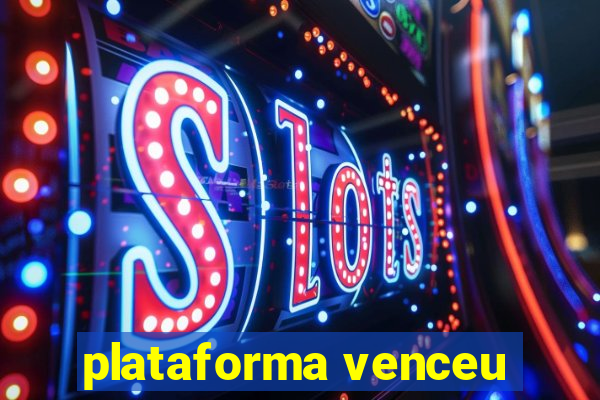 plataforma venceu