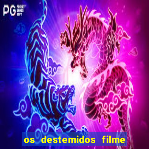 os destemidos filme completo dublado