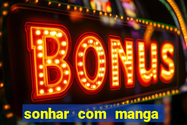 sonhar com manga no jogo do bicho