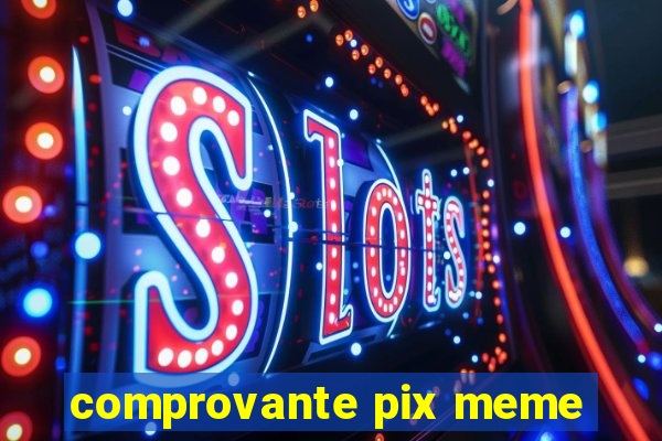 comprovante pix meme