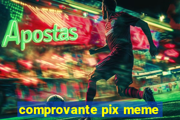 comprovante pix meme