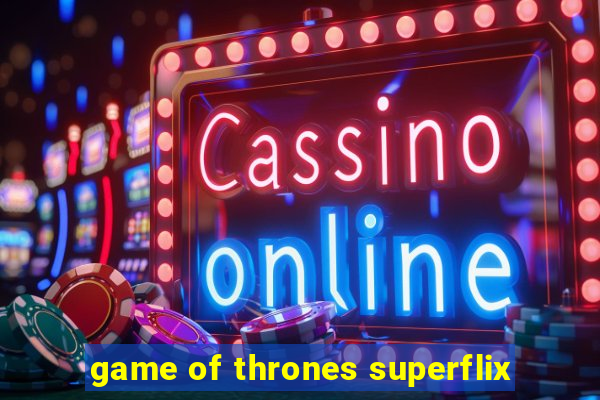 game of thrones superflix