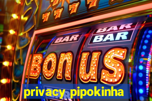 privacy pipokinha