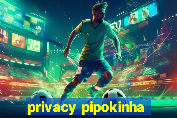 privacy pipokinha