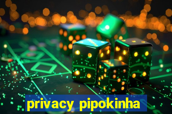 privacy pipokinha