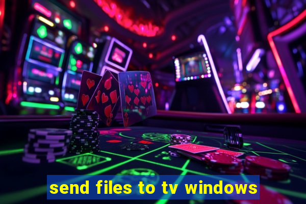 send files to tv windows