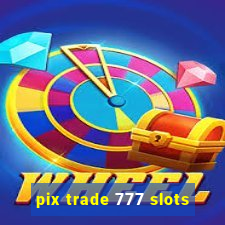 pix trade 777 slots