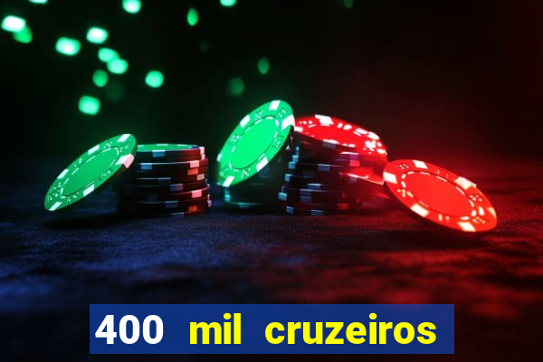 400 mil cruzeiros em reais