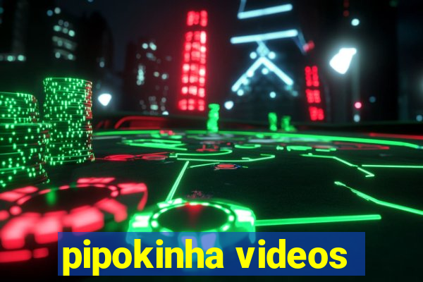 pipokinha videos