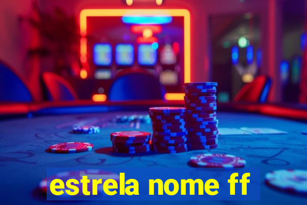 estrela nome ff