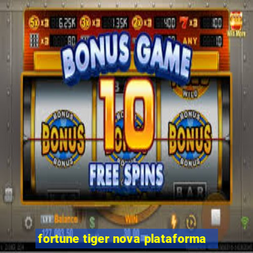 fortune tiger nova plataforma