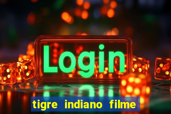 tigre indiano filme indiano tigre e drago