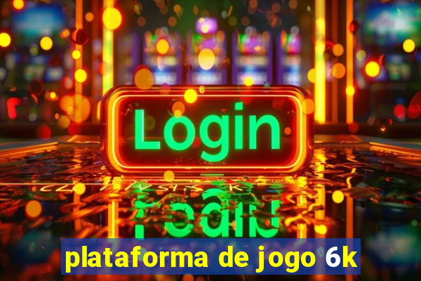 plataforma de jogo 6k