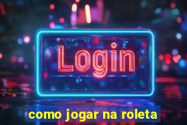 como jogar na roleta