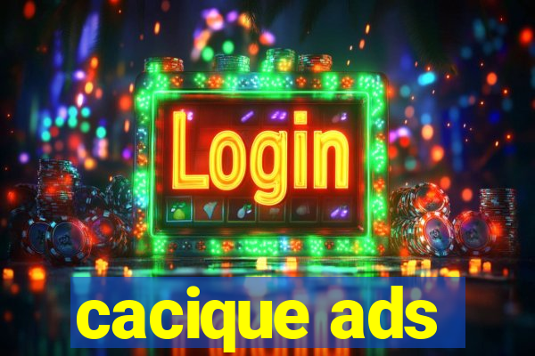 cacique ads