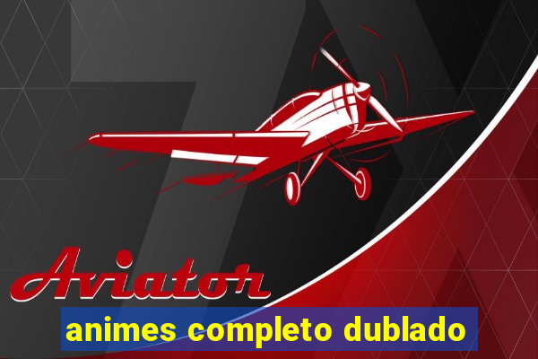 animes completo dublado