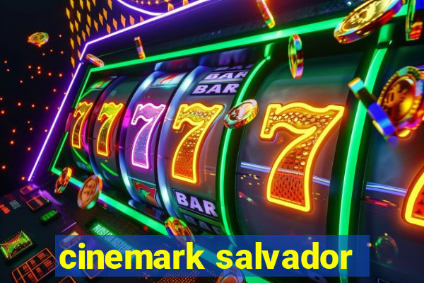 cinemark salvador