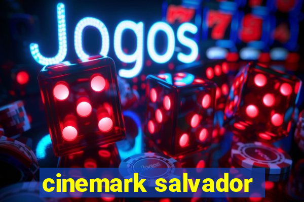 cinemark salvador