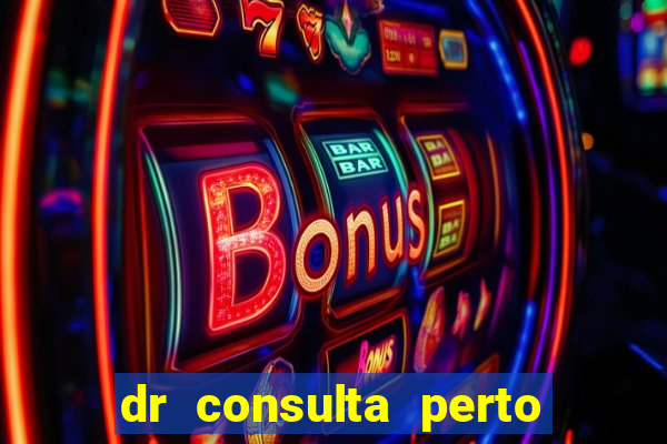 dr consulta perto de mim