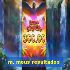 m. meus resultados