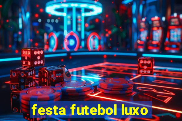 festa futebol luxo