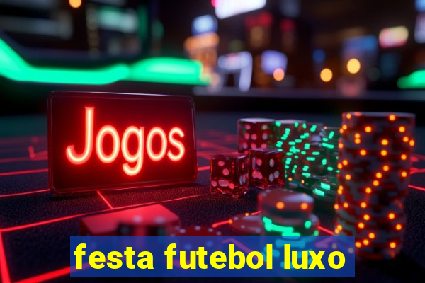 festa futebol luxo