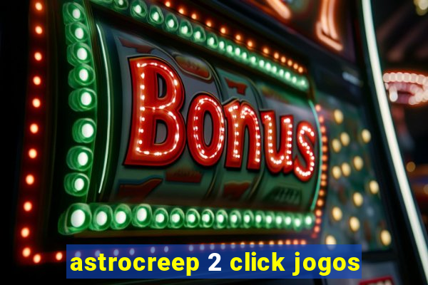 astrocreep 2 click jogos