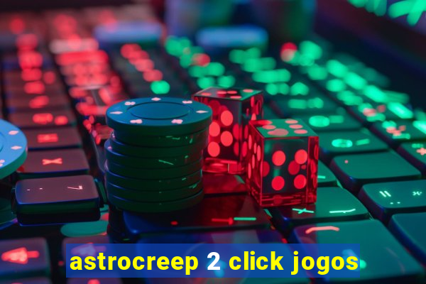 astrocreep 2 click jogos