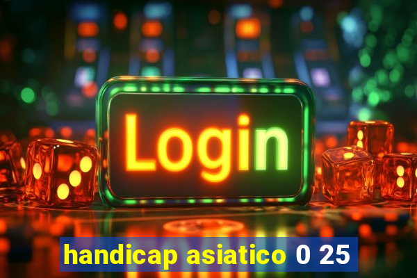 handicap asiatico 0 25