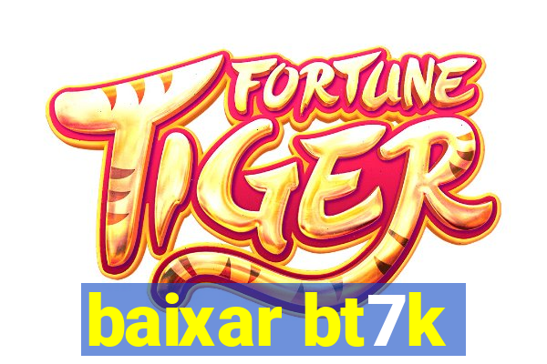 baixar bt7k