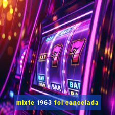 mixte 1963 foi cancelada